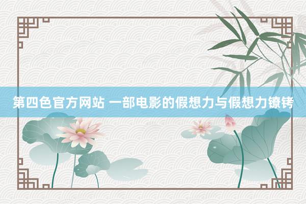 第四色官方网站 一部电影的假想力与假想力镣铐